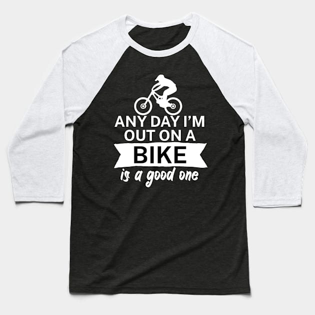 Any day Im out on a bike is a good one Baseball T-Shirt by maxcode